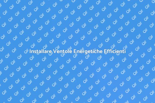 Installazione Ventola: Comfort e Risparmio
