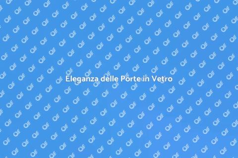 Porte in Vetro a Impatto: Stile Unico