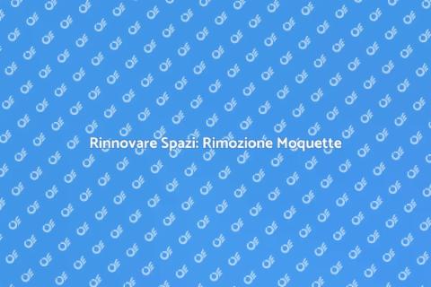 Rimozione Moquette: Nuovi Spazi Commerciali
