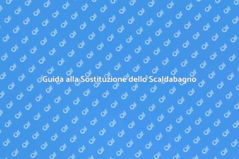 Sostituire Scaldabagno: Guida Pratica
