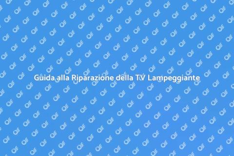 Riparazione TV: Problemi di Lampeggiamento