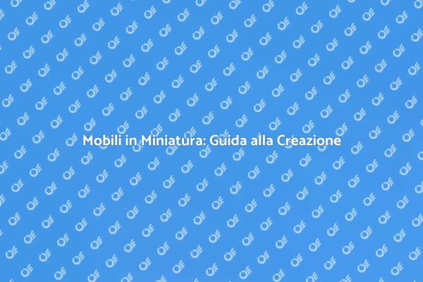 Creazione di Mobili in Miniatura Facile