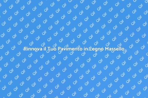 Rifinire Pavimento in Legno Massello