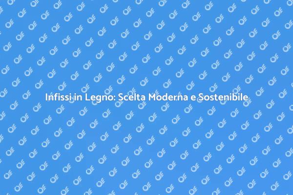 Infissi in Legno per il Tuo Design Moderno