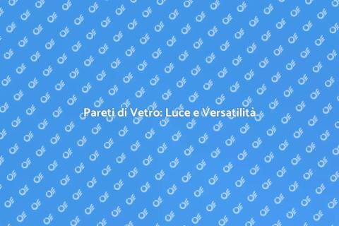 Pareti di Vetro: Eleganza e Modernità