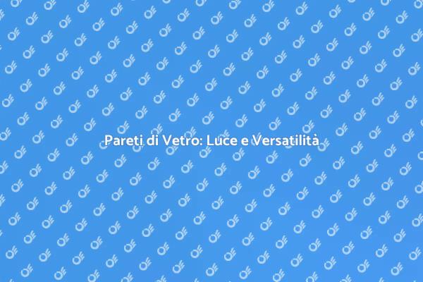 Pareti di Vetro: Design Innovativo