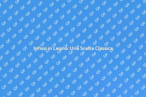 Infissi in Legno: Eleganza e Calore