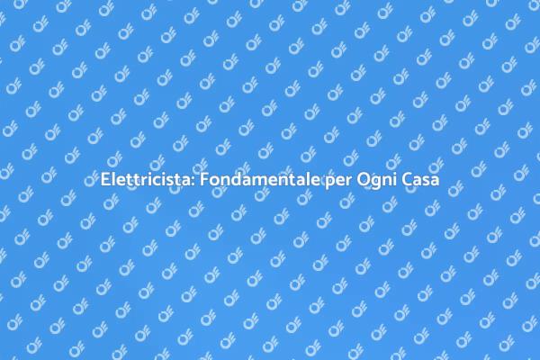 Elettricista: Essenziale per la Tua Casa