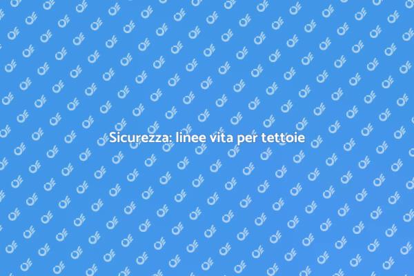 Linee vita per una maggiore sicurezza