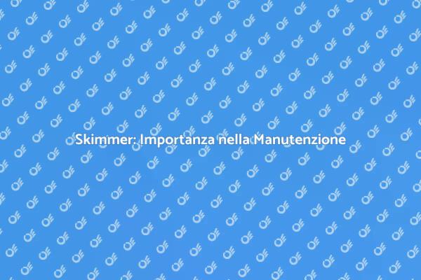 Guida alla Manutenzione dello Skimmer