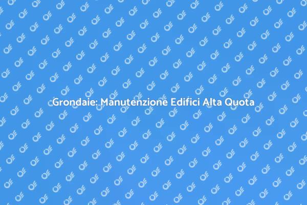 Importanza della Manutenzione delle Grondaie
