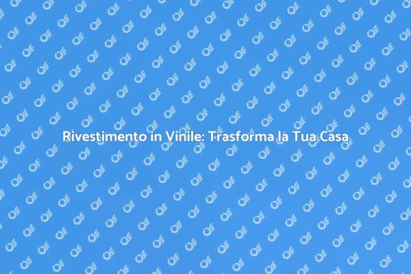 Rivestimento in Vinile: Eleganza e Resistenza