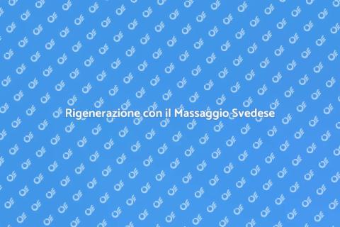 Massaggio Svedese: Rigenerazione Totale