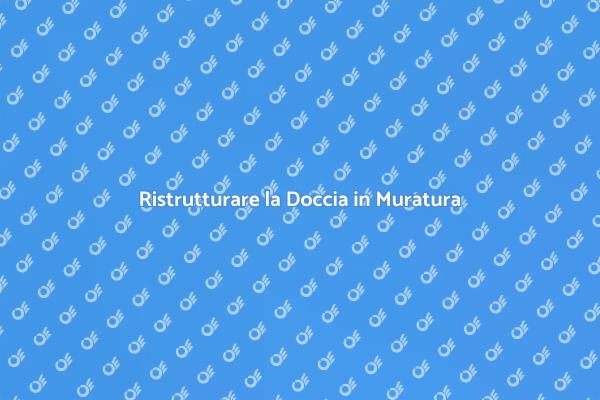 Migliora la Tua Doccia in Muratura