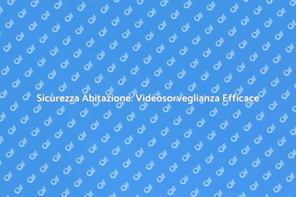 Videosorveglianza: Proteggi la Tua Casa