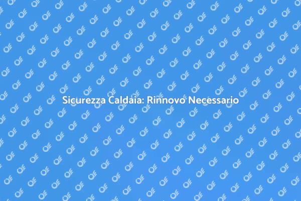 Certificazione Caldaia: Perché Rinnovare?