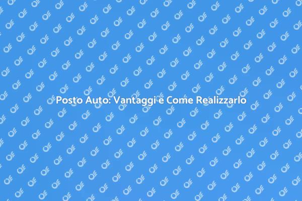Costruire un Posto Auto: Ecco Come Fare