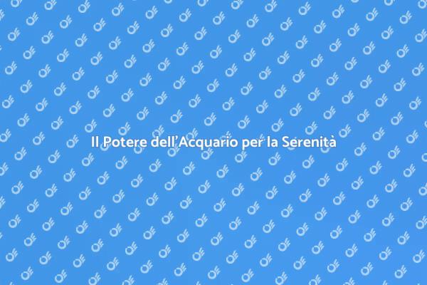 Acquario: Il Segreto della Serenità