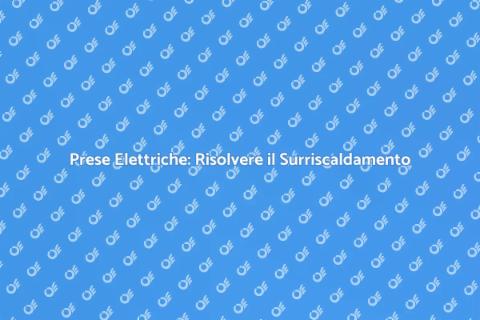Risolvere Surriscaldamento Prese Elettriche