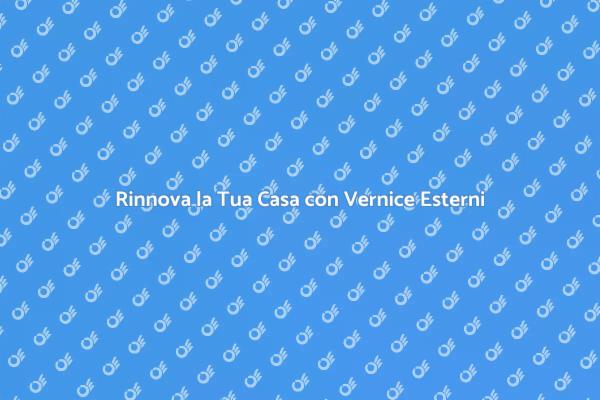 Rinnova la Tua Casa con Vernice Esterni