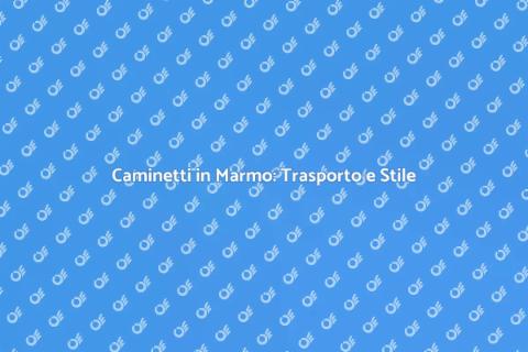 Trasporto Caminetti in Marmo Perso