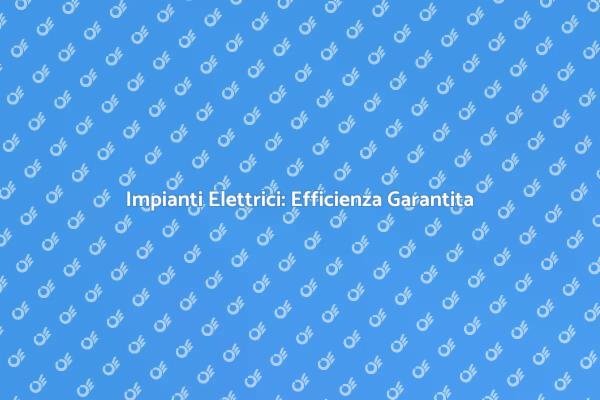 Ottimizza i Tuoi Impianti Elettrici
