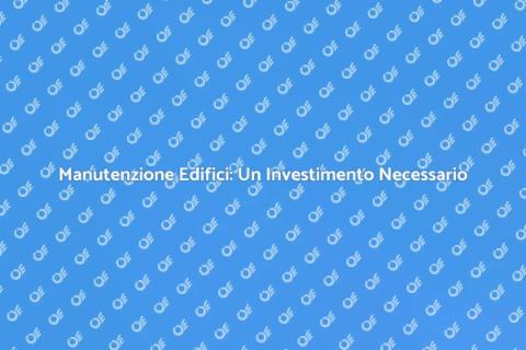 Manutenzione Edifici: Sicurezza Garantita