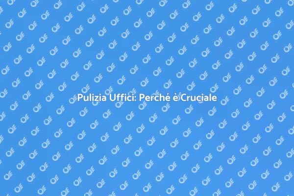 Uffici Puliti: Vantaggi e Necessità