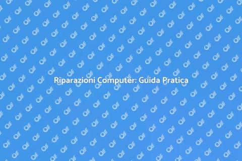 Riparazioni Computer: Soluzioni Veloci