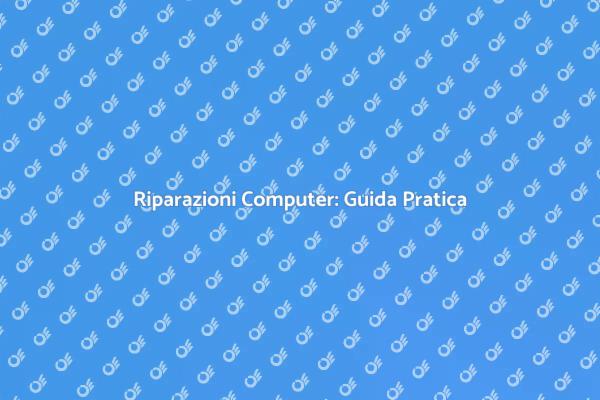 Riparazioni Computer: Soluzioni Efficaci