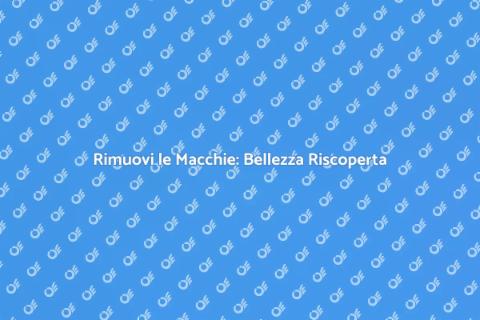 Trattamento Anti Macchie: Scopri di Più