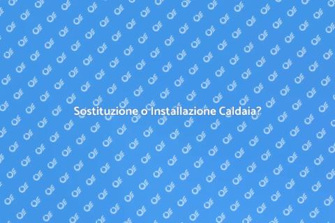 Sostituire o Installare una Caldaia