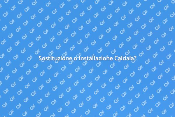 Caldaie: Sostituzione o Installazione?
