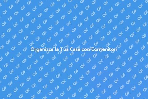 Contenitori di Stoccaggio: Soluzioni Pratiche