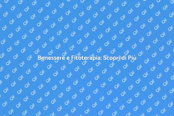 Fitoterapia: La Chiave del Benessere