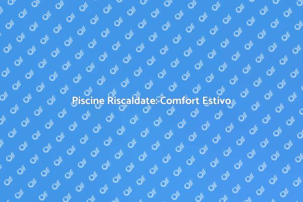 Trasforma la Tua Piscina in Estate