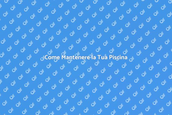 Manutenzione Perfetta per la Piscina