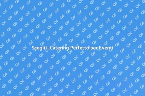 Catering per Eventi Indimenticabili