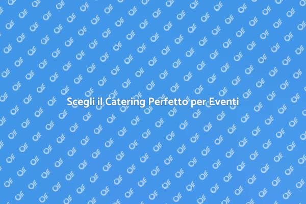 Catering: Il Segreto per Eventi di Successo