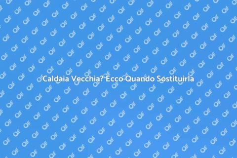 Sostituzione Caldaia: Rinnova il Comfort