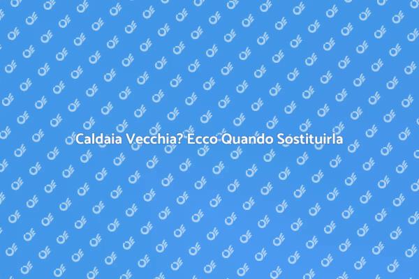 Sostituzione Caldaia: Comfort e Sicurezza