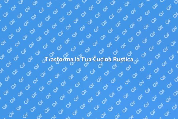 Idee per Rinnovare la Cucina Rustica