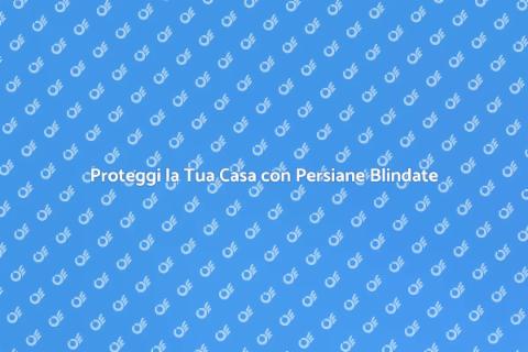 Persiana Blindata Antieffrazione