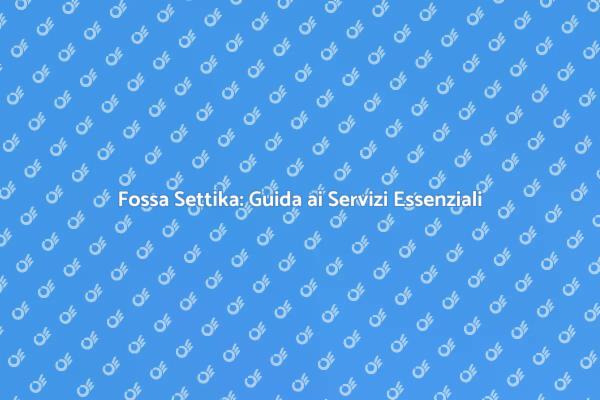 Fossa Settika: Servizi e Vantaggi