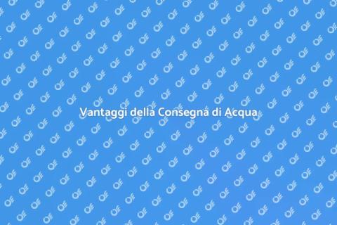 Consegna Acqua a Domicilio: Vantaggi