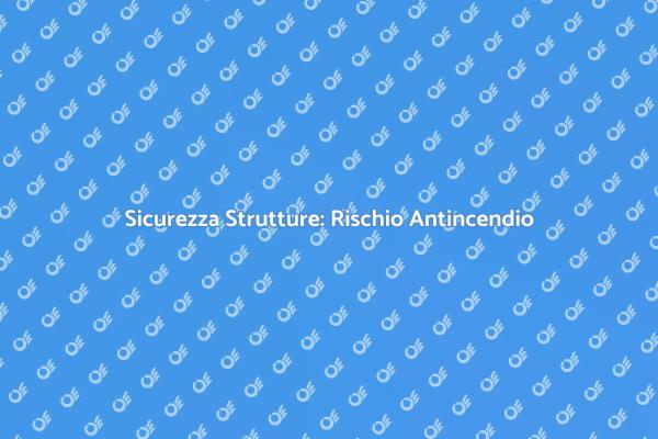 Rischio Antincendio nelle Strutture Pubbliche