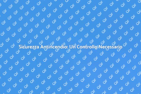 Sicurezza Antincendio: Proteggi i Tuoi Ambienti