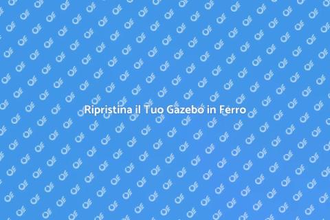 Manutenzione Gazebo in Ferro Arrugginito