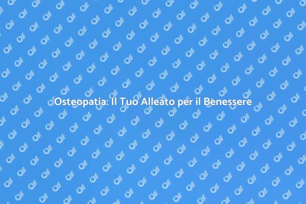 Osteopatia: Un Viaggio Verso il Benessere