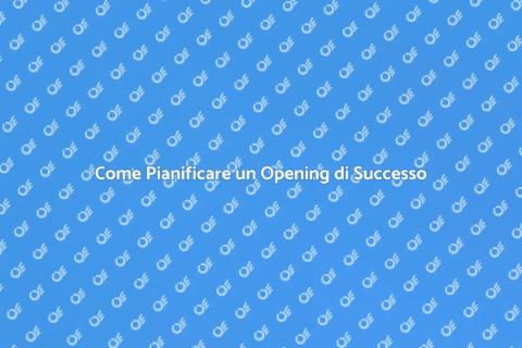 Organizzare un Opening Memorabile
